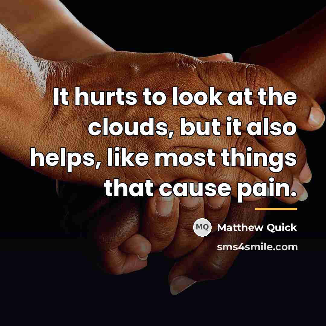 “It hurts to look at the clouds, but it also…” quote by Matthew Quick