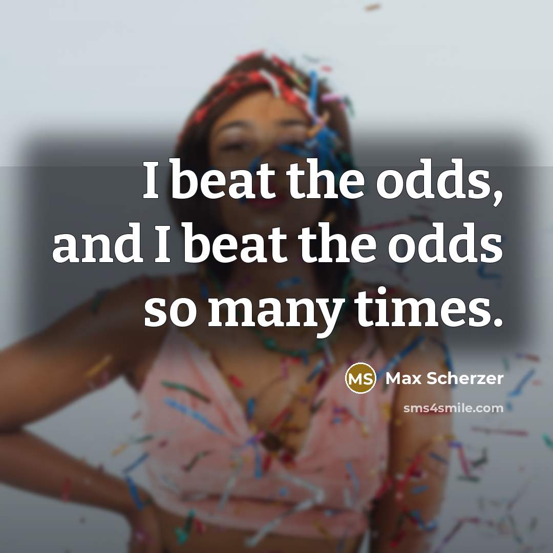 “I beat the odds, and I beat the odds so…” quote by Max Scherzer