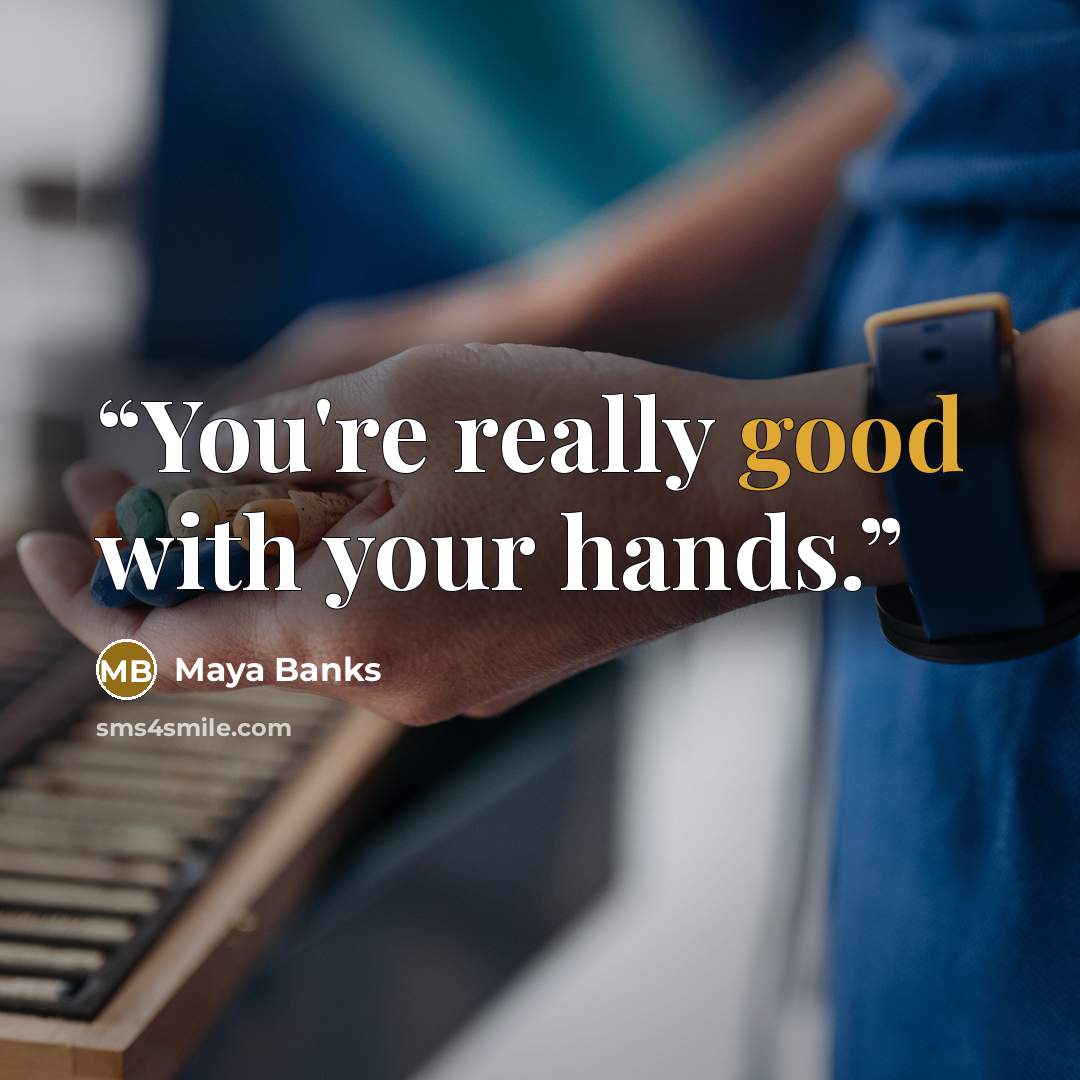 “You're really good with your hands.” quote by Maya Banks