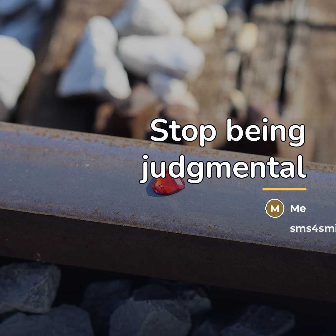 “Stop being judgmental…” quote by Me