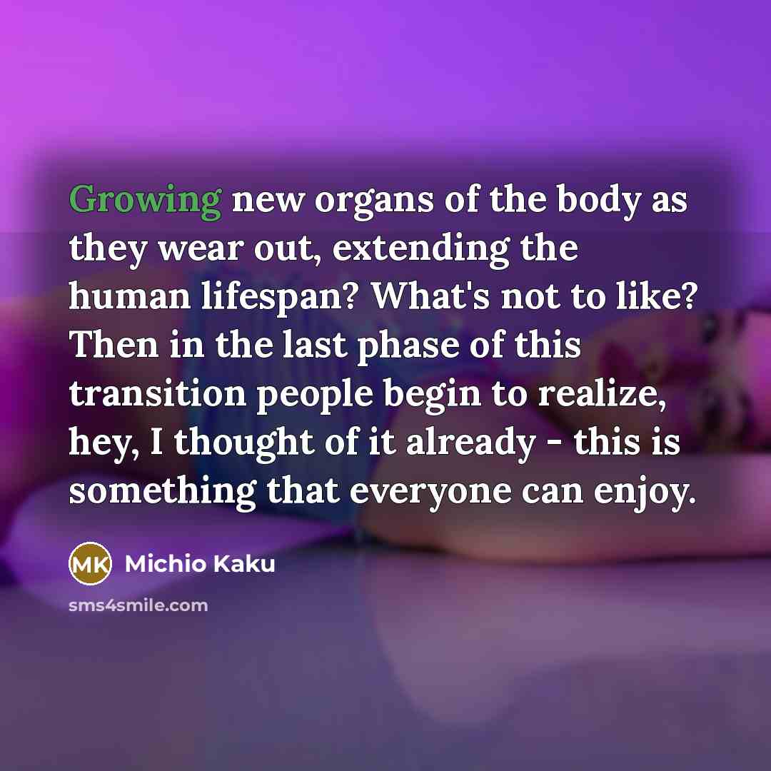 “Growing new organs of the body as they wear out,…” quote by Michio Kaku