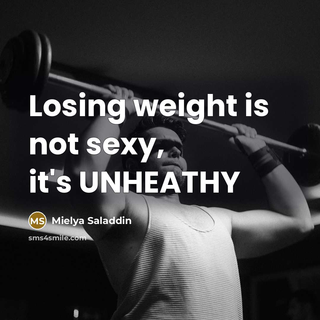 “Losing weight is not sexy, it's UNHEATHY…” quote by Mielya Saladdin
