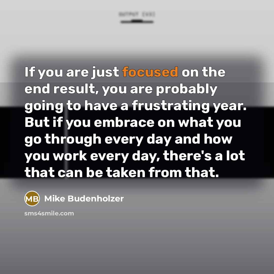 “If you are just focused on the end result, you…” quote by Mike Budenholzer