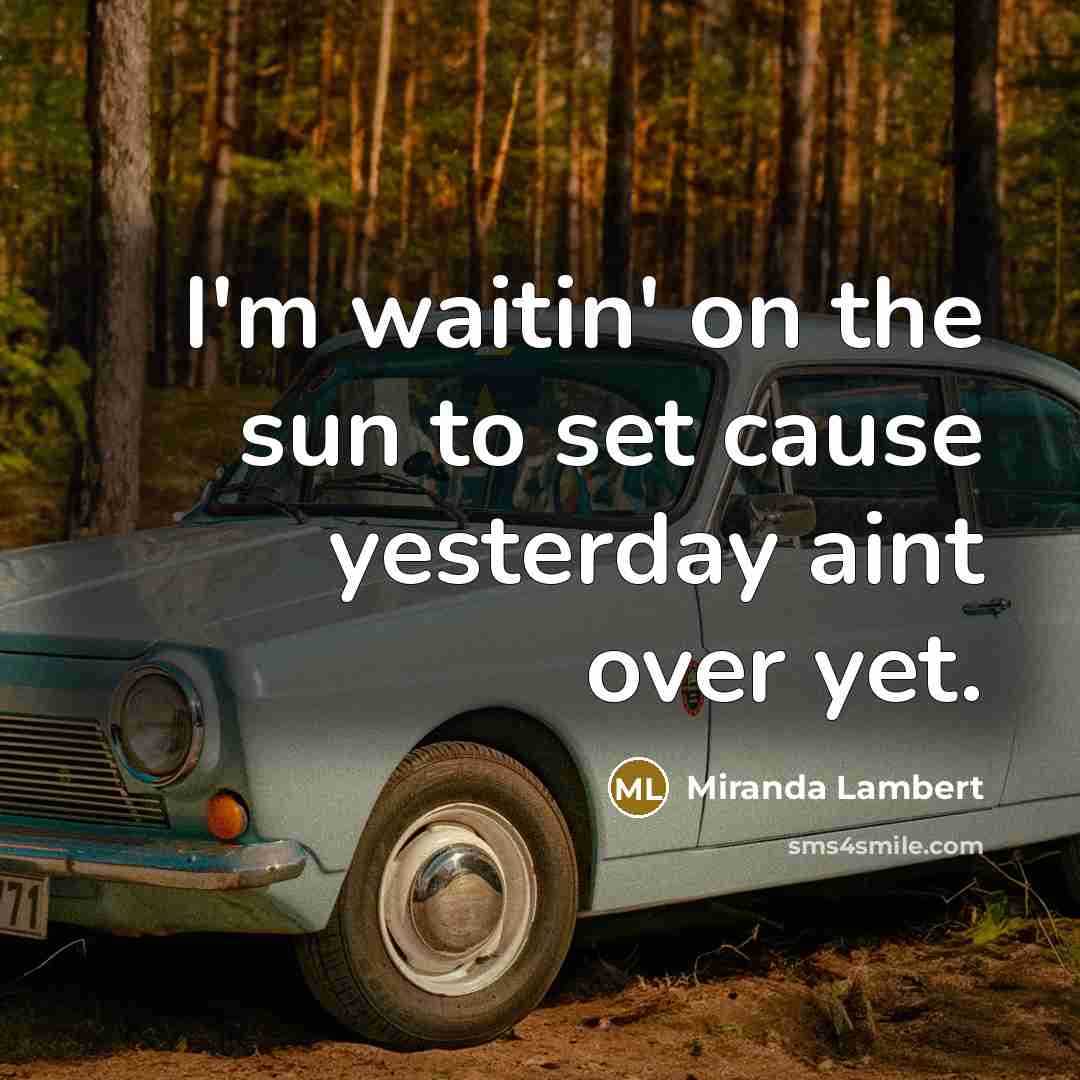 “I'm waitin' on the sun to set cause yesterday aint…” quote by Miranda Lambert