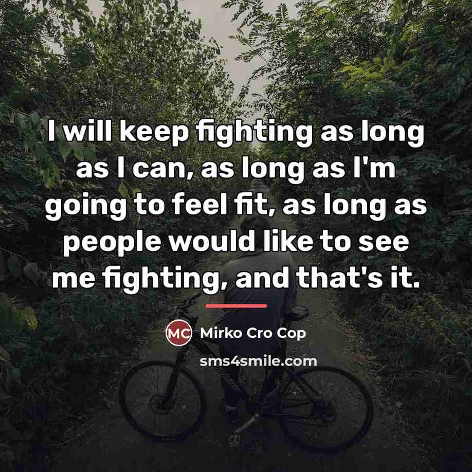 “I will keep fighting as long as I can, as…” quote by Mirko Cro Cop