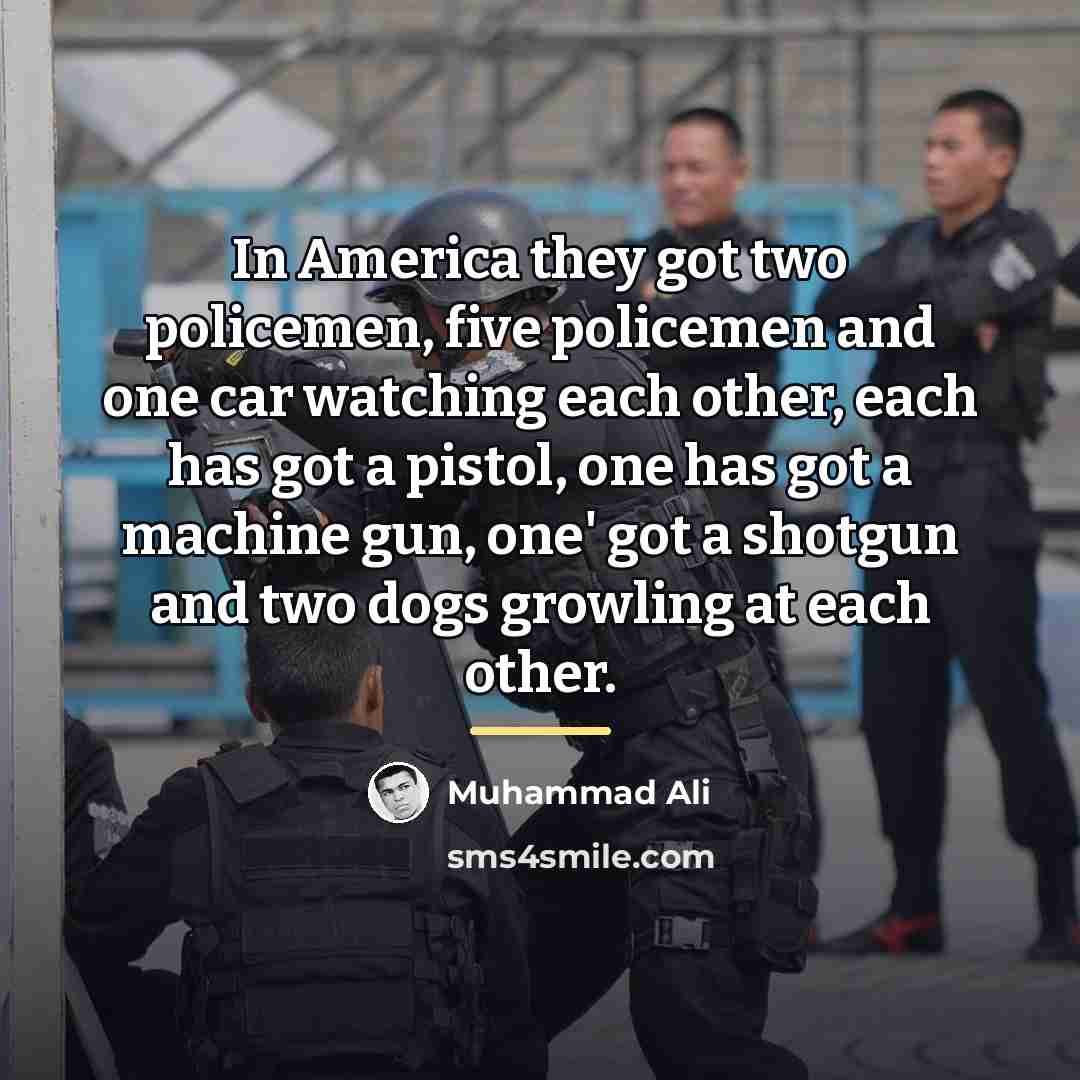 “In America they got two policemen, five policemen and one…” quote by Muhammad Ali
