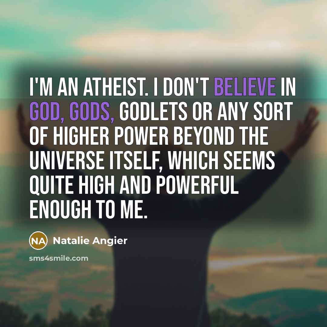 “I'm an Atheist. I don't believe in God, Gods, Godlets…” quote by Natalie Angier