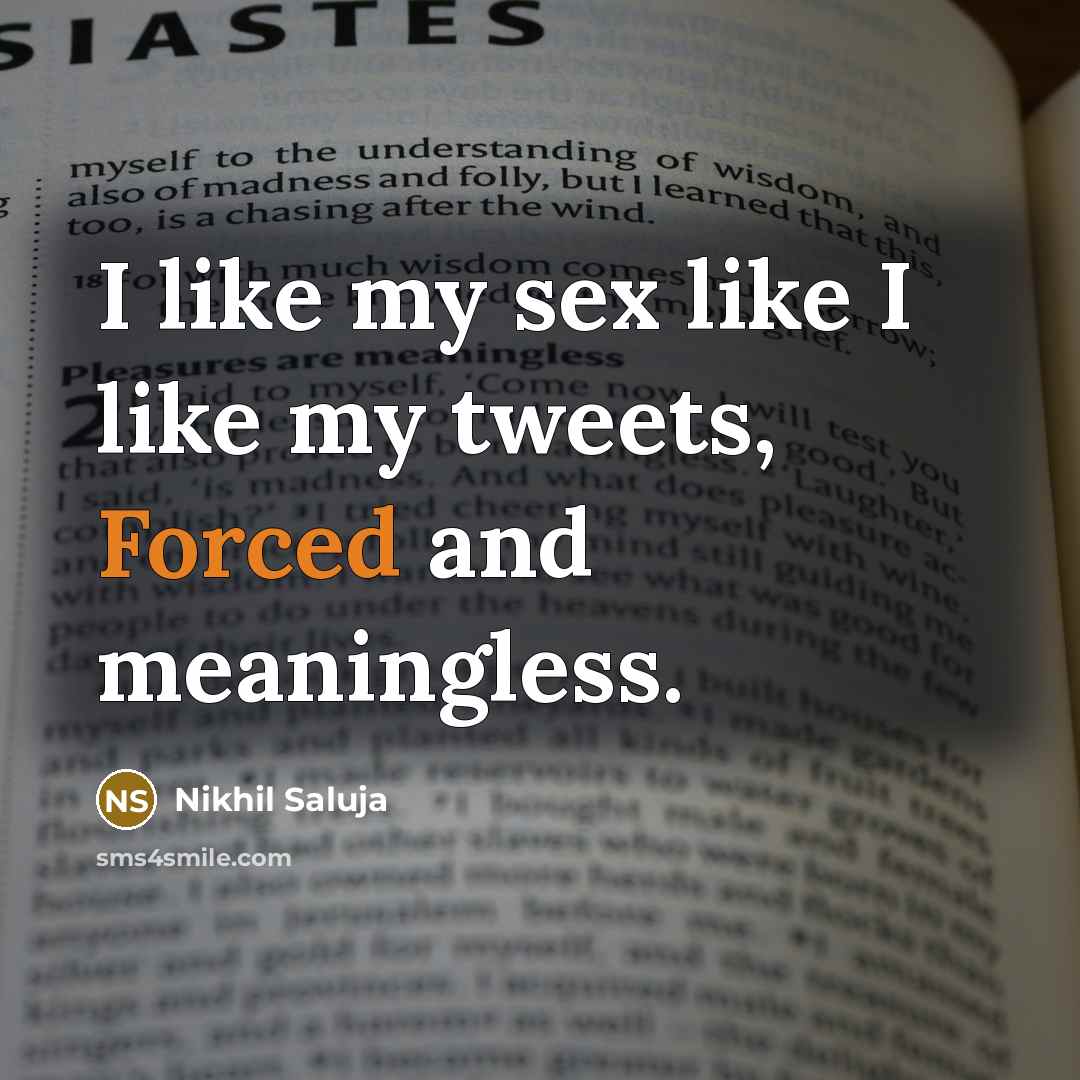 “I like my sex like I like my tweets, Forced and meaningless.” quote by Nikhil Saluja