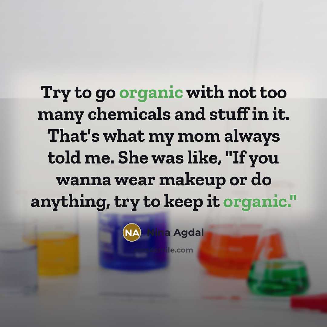 “Try to go organic with not too many chemicals and…” quote by Nina Agdal