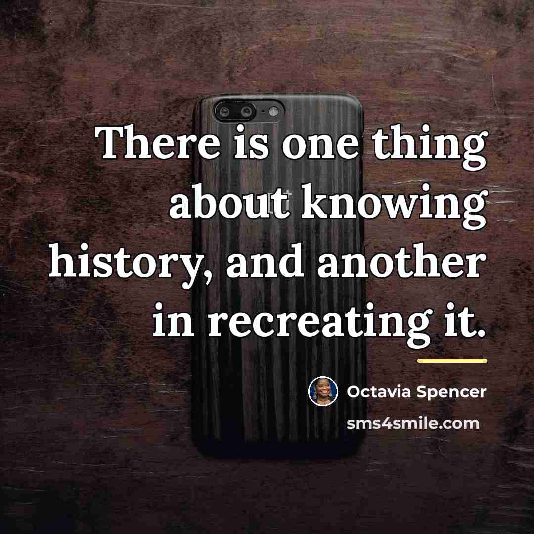“There is one thing about knowing history, and another in…” quote by Octavia Spencer