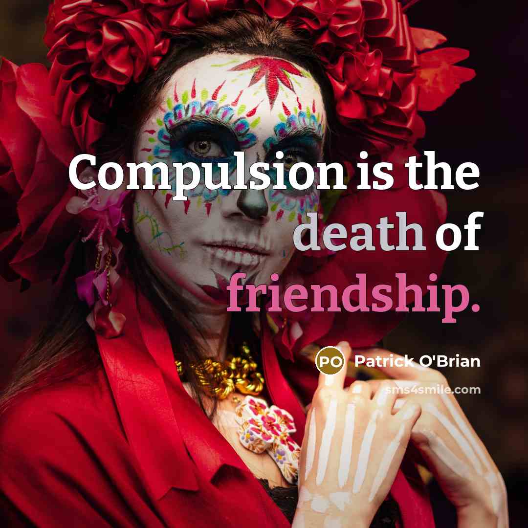 “Compulsion is the death of friendship.…” quote by Patrick O'Brian