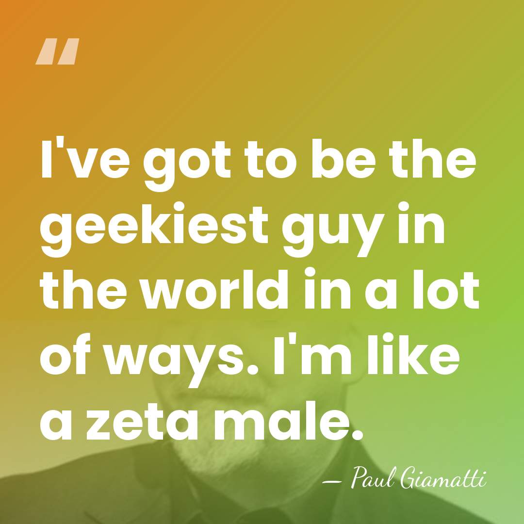 I've got to be the geekiest guy in the world in a&hellip; - Paul Giamatti