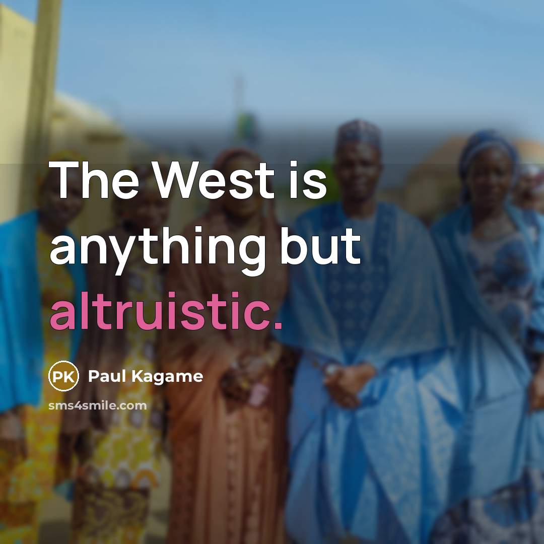 “The West is anything but altruistic.…” quote by Paul Kagame