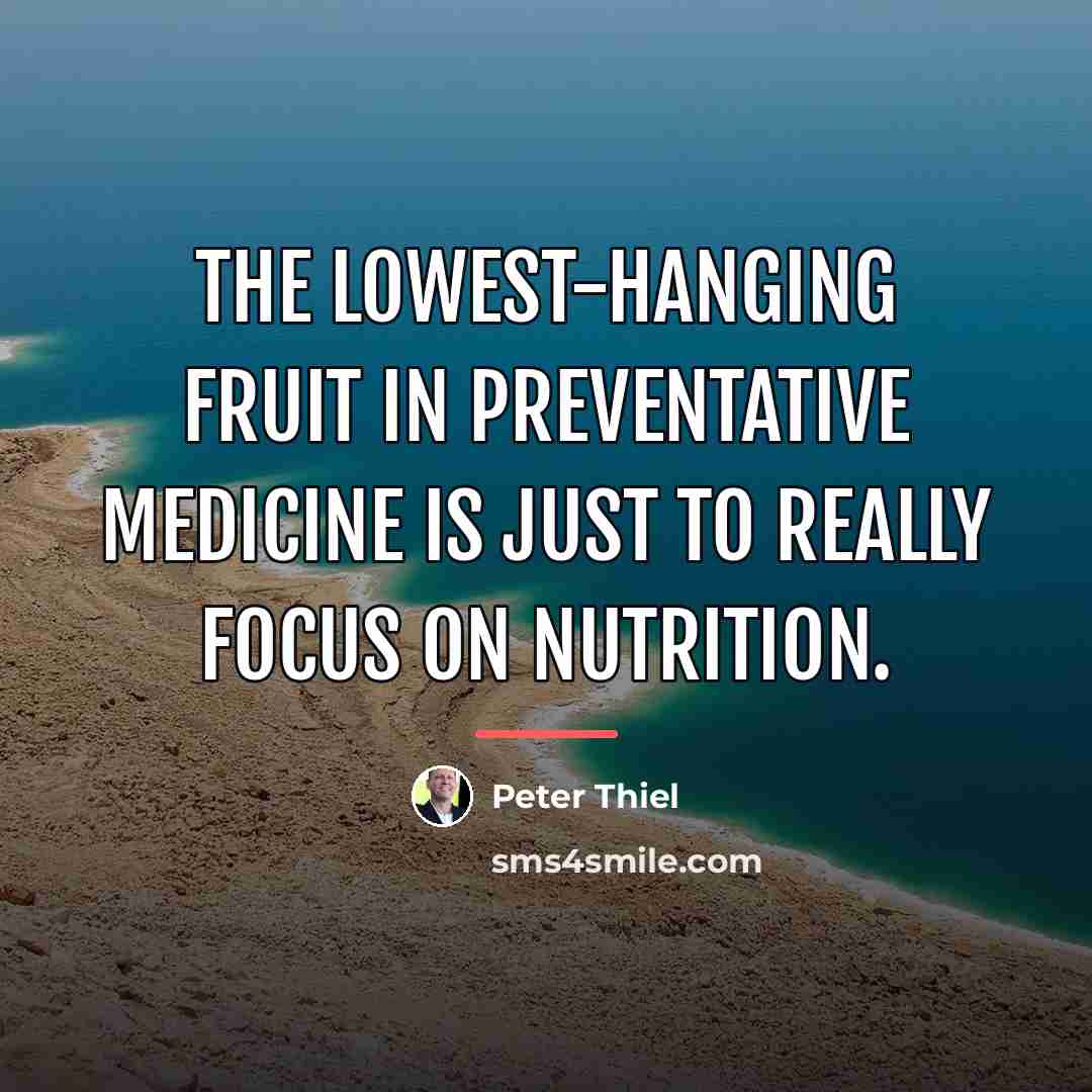 “The lowest-hanging fruit in preventative medicine is just to really…” quote by Peter Thiel