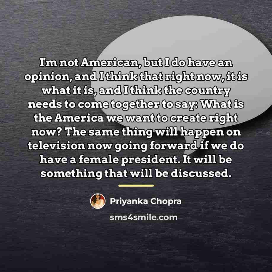 “I'm not American, but I do have an opinion, and…” quote by Priyanka Chopra