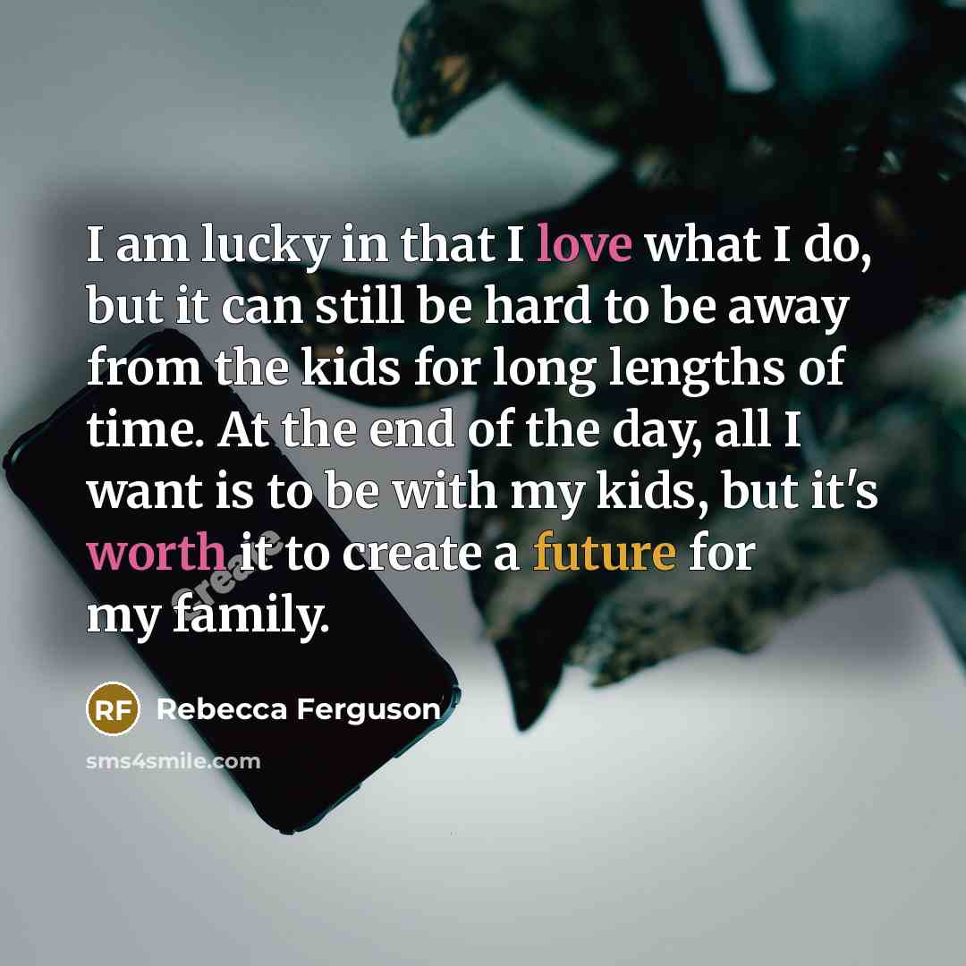 “I am lucky in that I love what I do,…” quote by Rebecca Ferguson