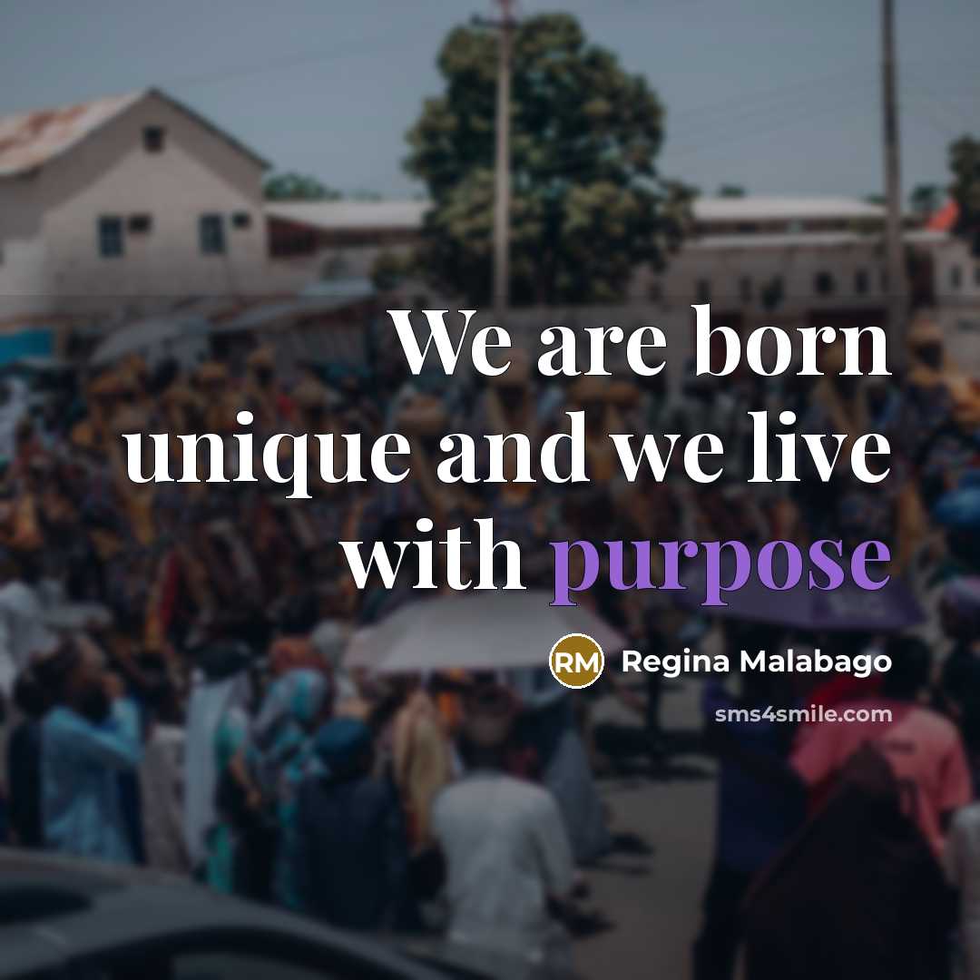 “We are born unique and we live with purpose…” quote by Regina Malabago