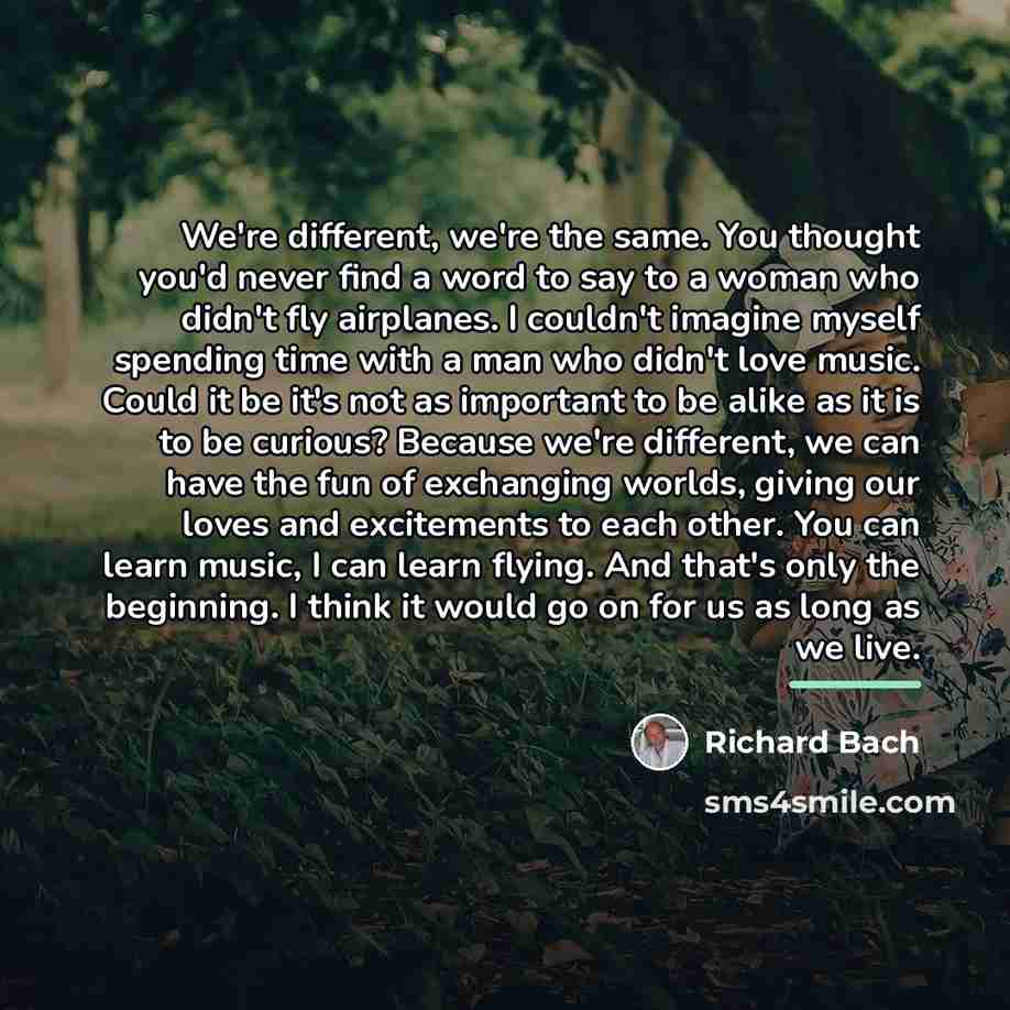 “We're different, we're the same. You thought you'd never find…” quote by Richard Bach