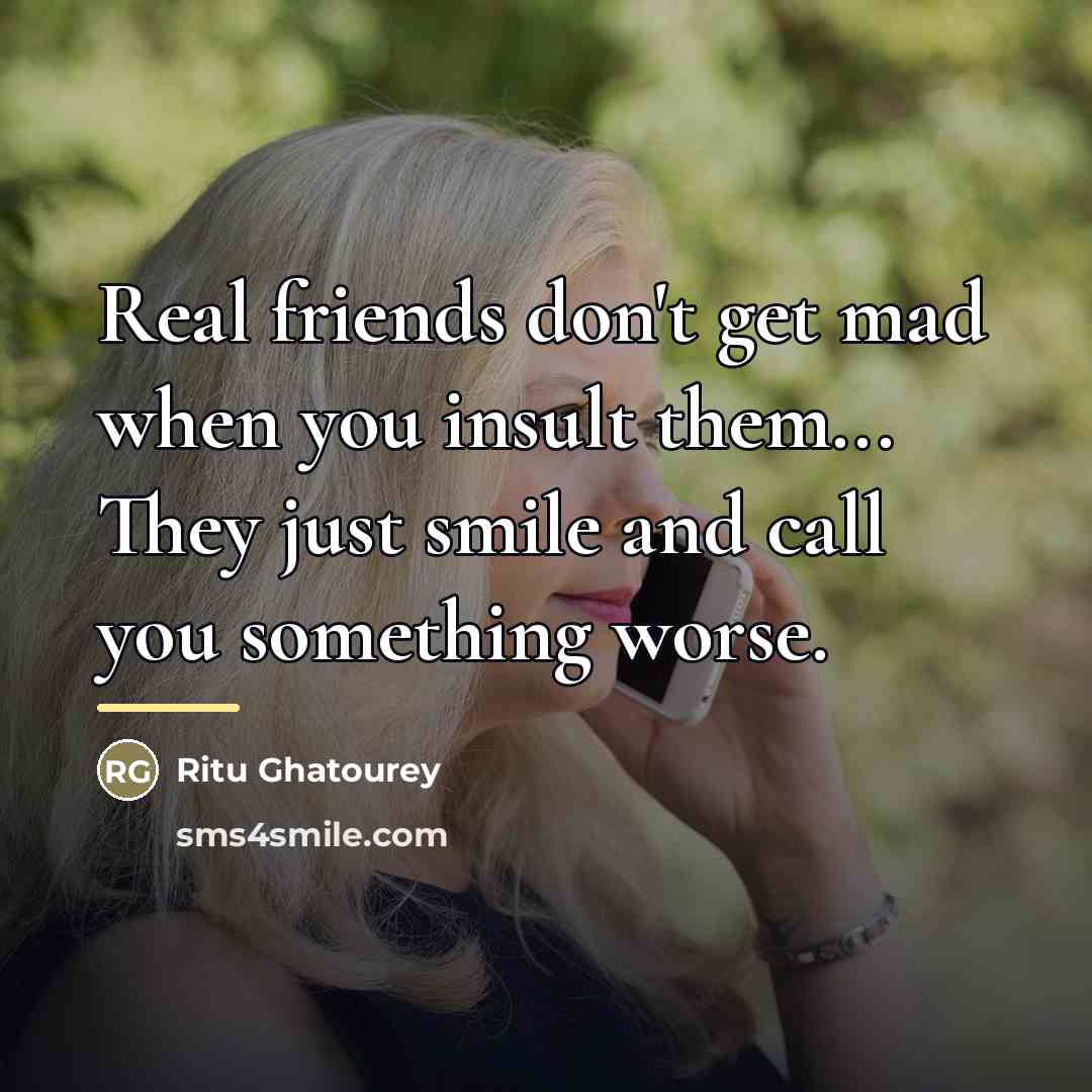 “Real friends don't get mad when you insult them... They…” quote by Ritu Ghatourey