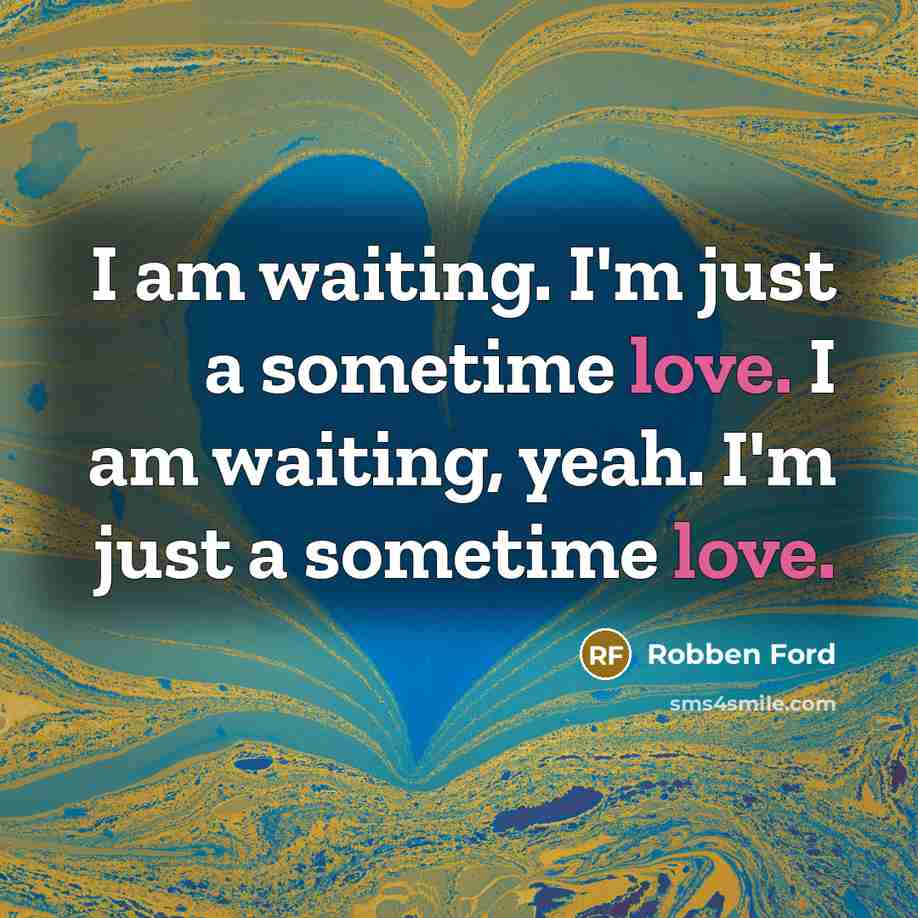 “I am waiting. I'm just a sometime love. I am waiting, yeah. I'm just a sometime love.” quote by Robben Ford