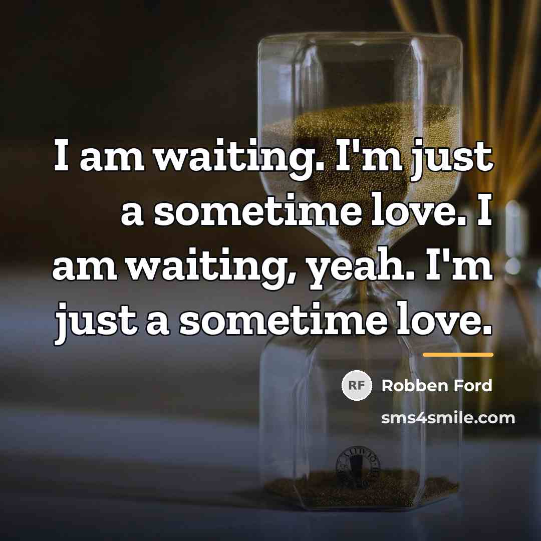 “I am waiting. I'm just a sometime love. I am…” quote by Robben Ford