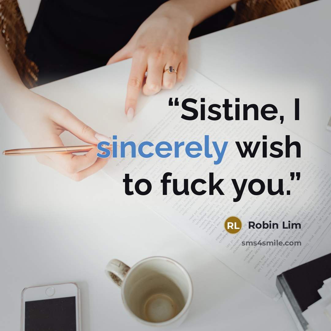 “Sistine, I sincerely wish to fuck you.” quote by Robin Lim