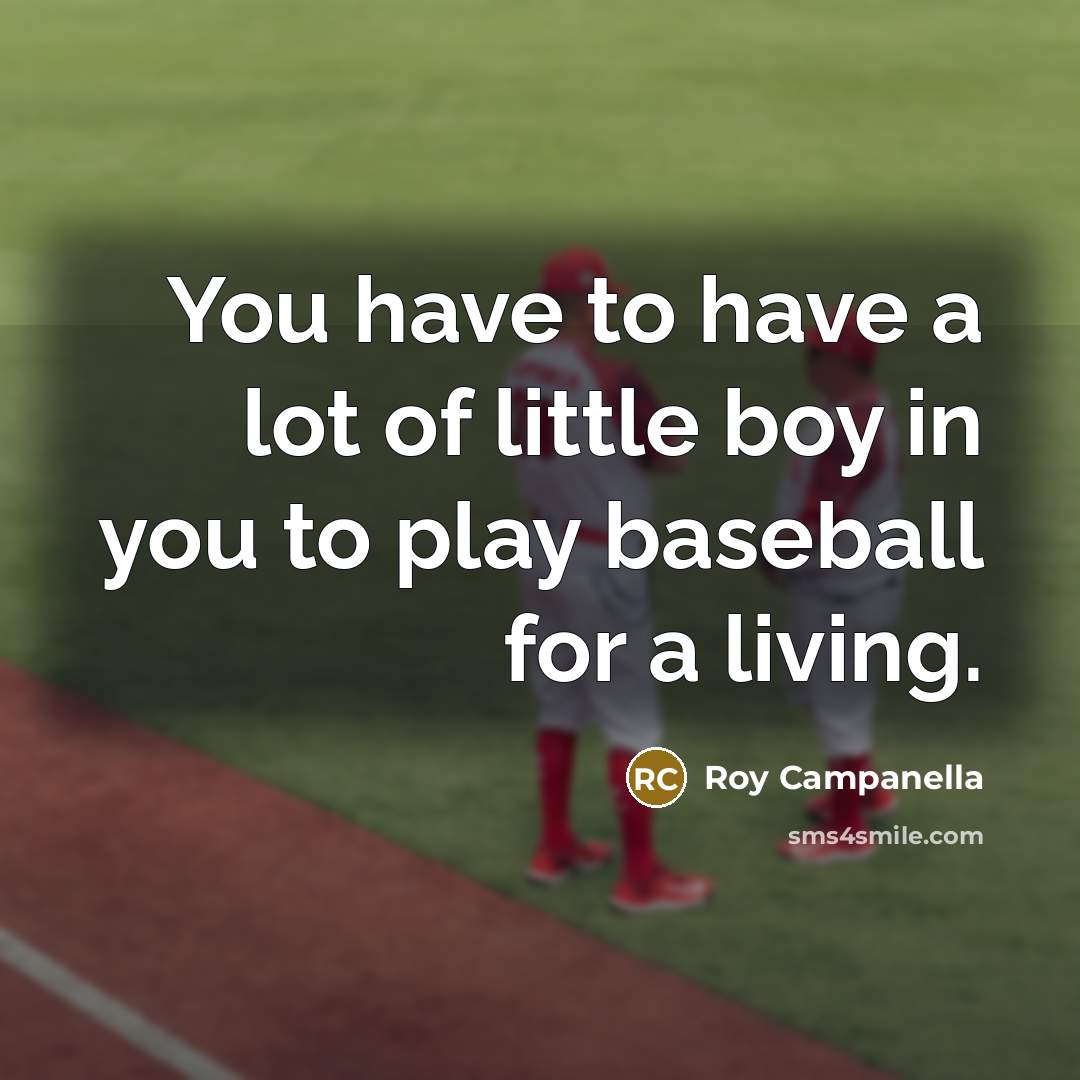 “You have to have a lot of little boy in…” quote by Roy Campanella
