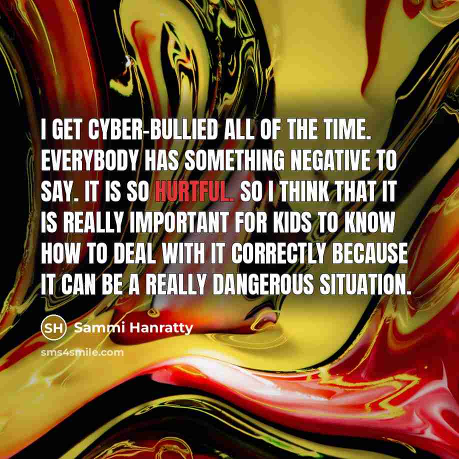 “I get cyber-bullied all of the time. Everybody has something…” quote by Sammi Hanratty
