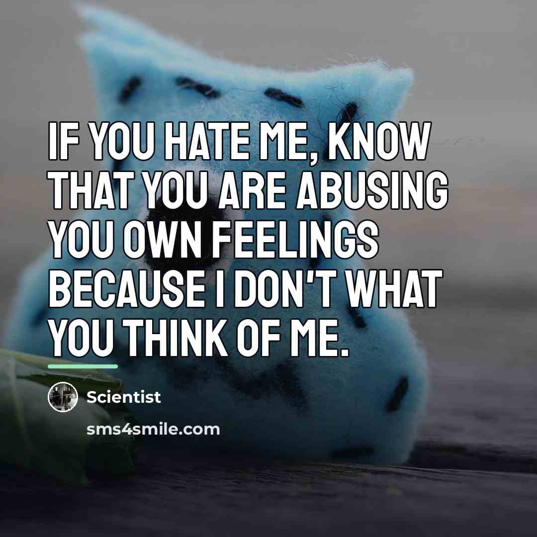 “If you hate me, Know that you are abusing you…” quote by Scientist