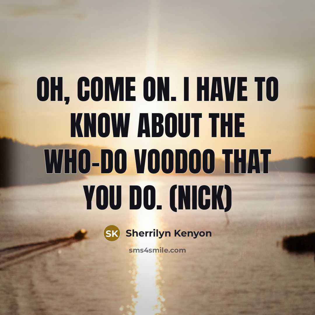 “Oh, come on. I have to know about the who-do…” quote by Sherrilyn Kenyon