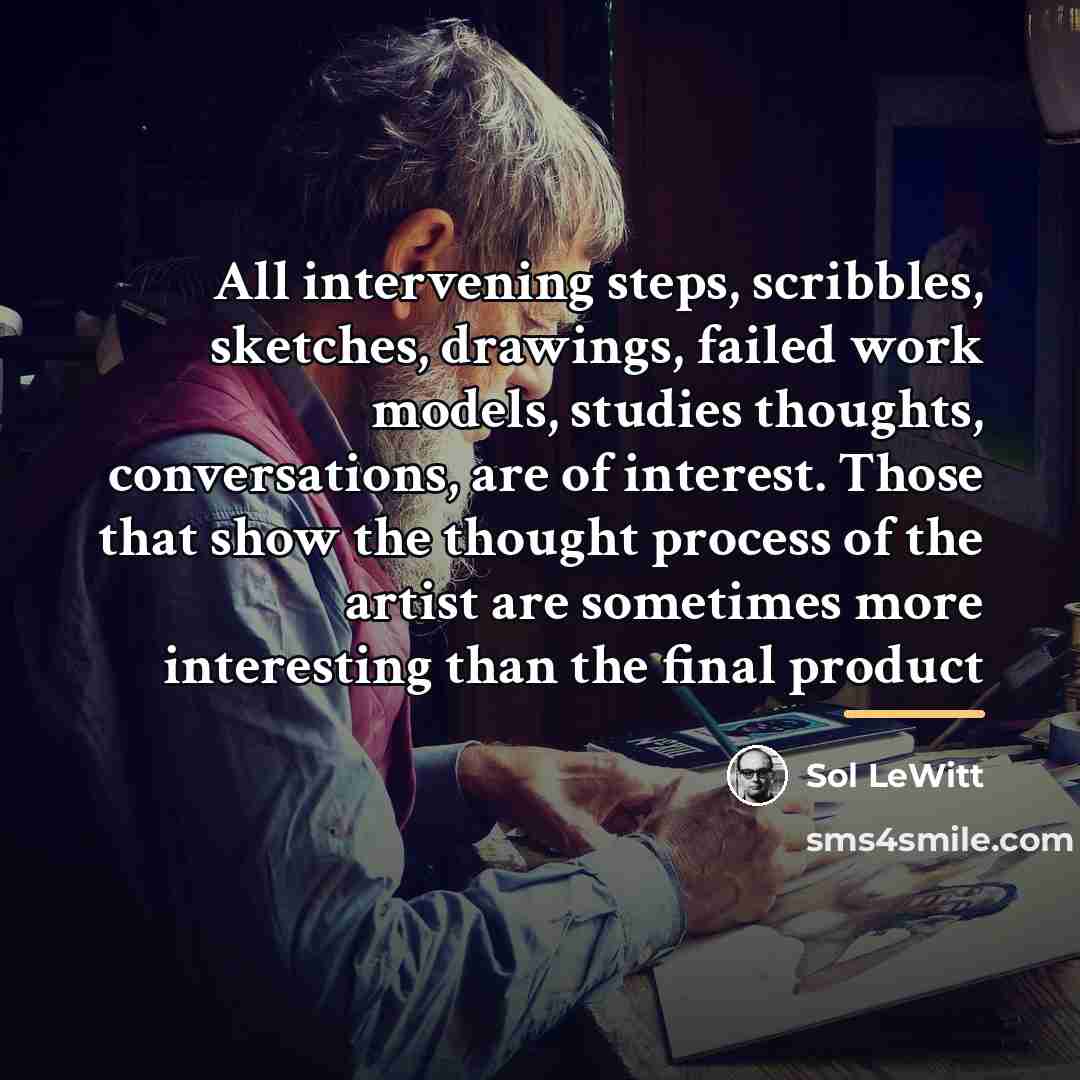 “All intervening steps, scribbles, sketches, drawings, failed work models, studies…” quote by Sol LeWitt