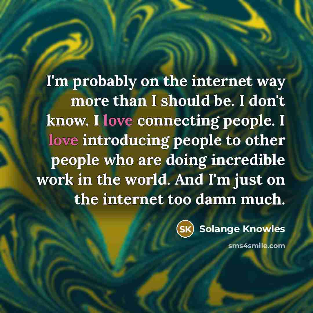 “I'm probably on the internet way more than I should…” quote by Solange Knowles