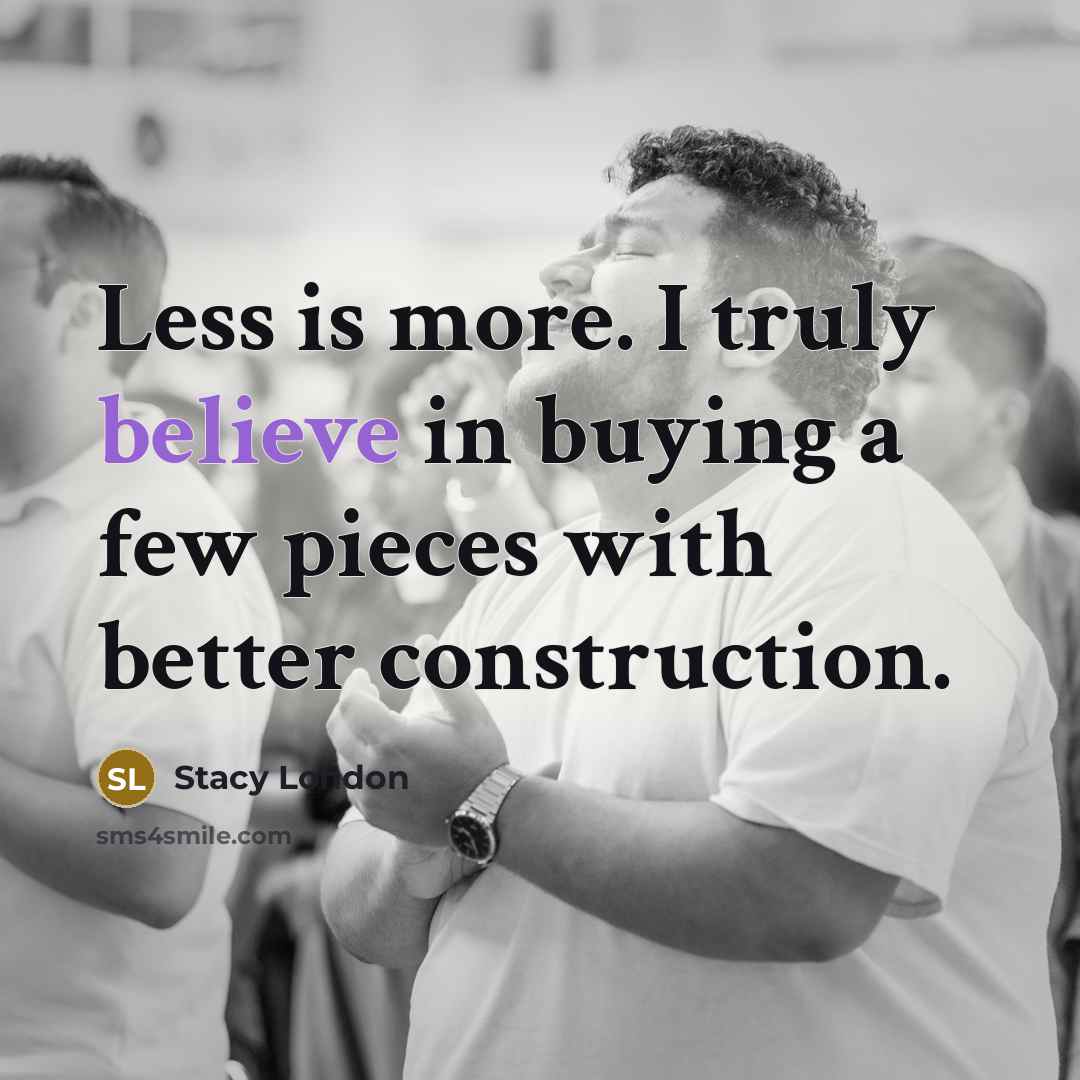 “Less is more. I truly believe in buying a few…” quote by Stacy London
