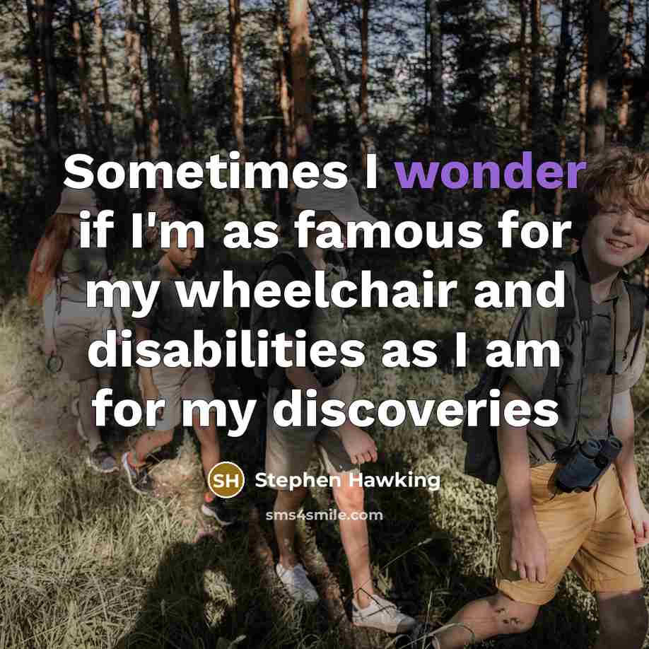 “Sometimes I wonder if I'm as famous for my wheelchair…” quote by Stephen Hawking