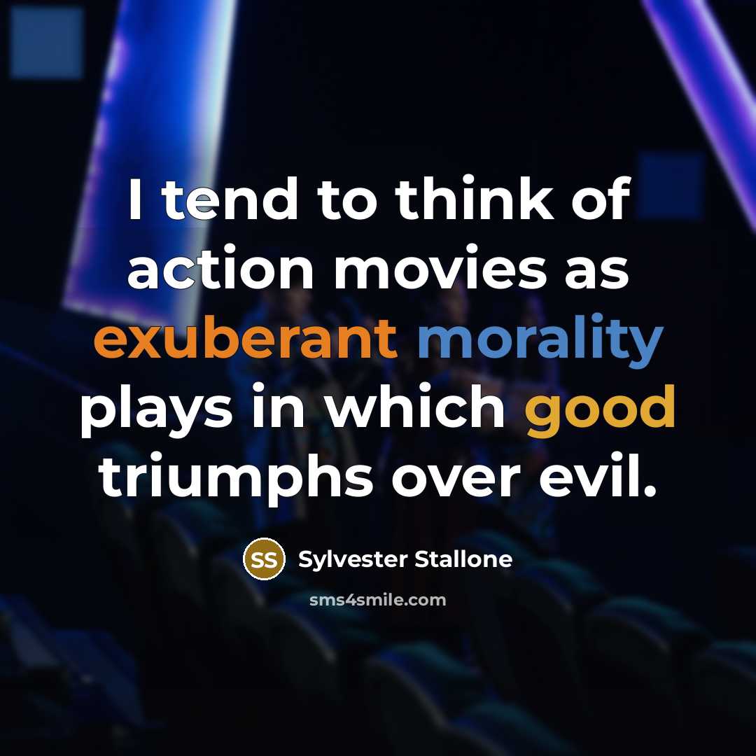 “I tend to think of action movies as exuberant morality…” quote by Sylvester Stallone
