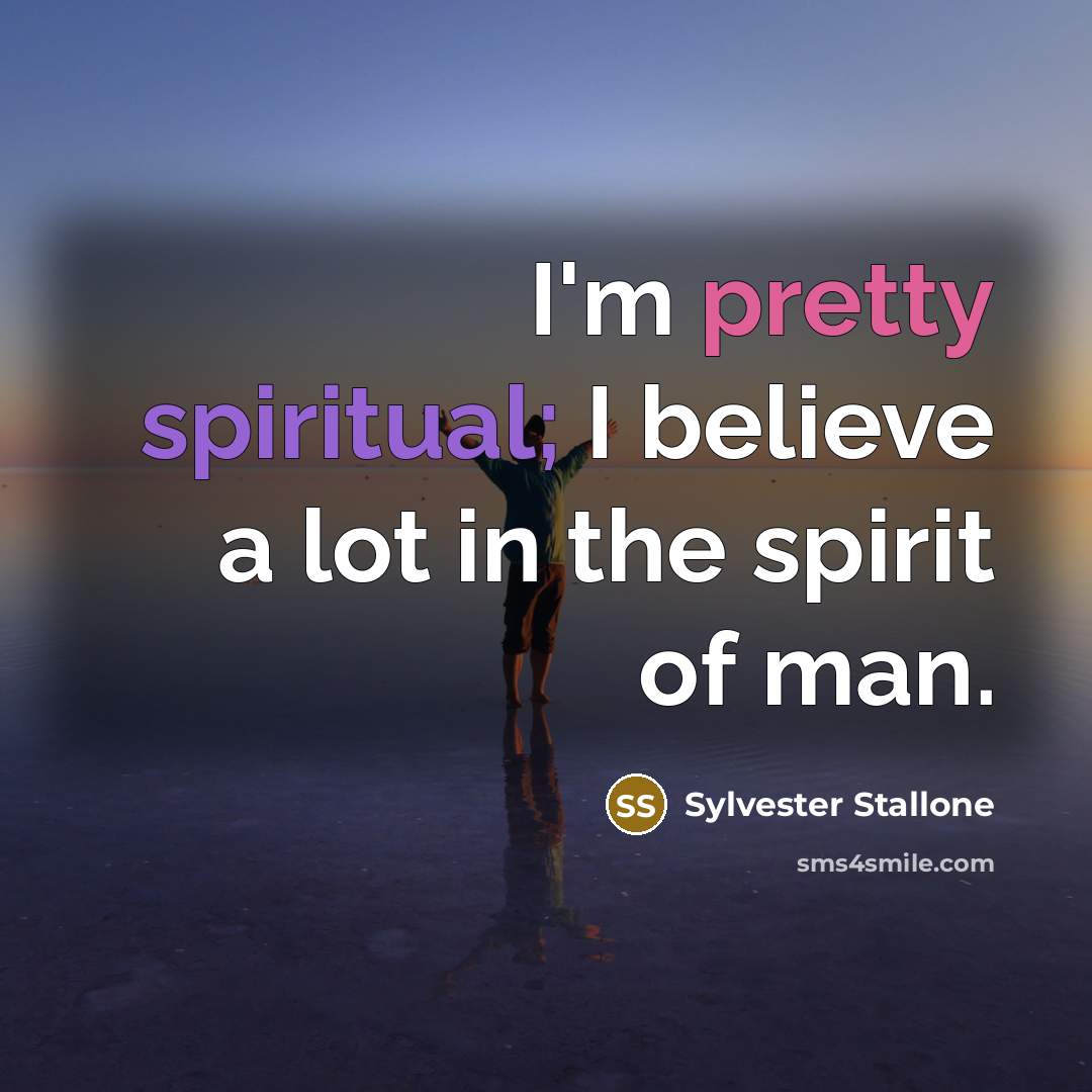 “I'm pretty spiritual; I believe a lot in the spirit…” quote by Sylvester Stallone