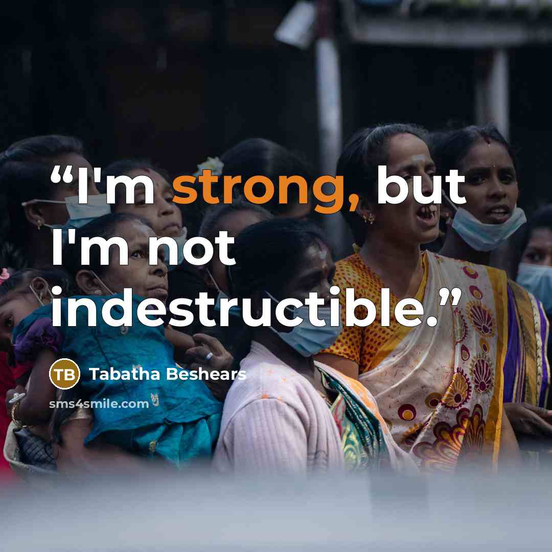 “I'm strong, but I'm not indestructible.” quote by Tabatha Beshears