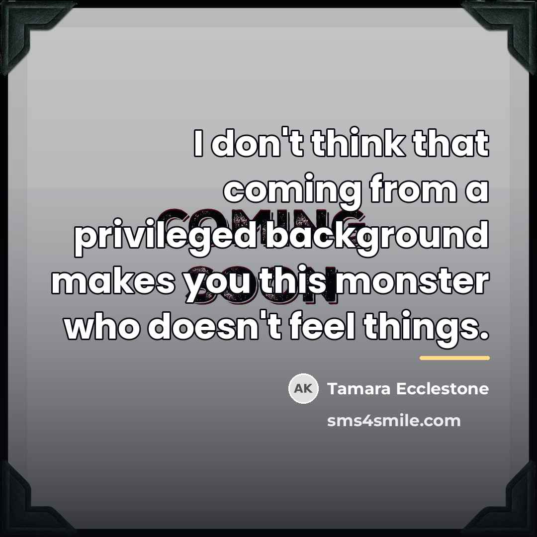 “I don't think that coming from a privileged background makes…” quote by Tamara Ecclestone