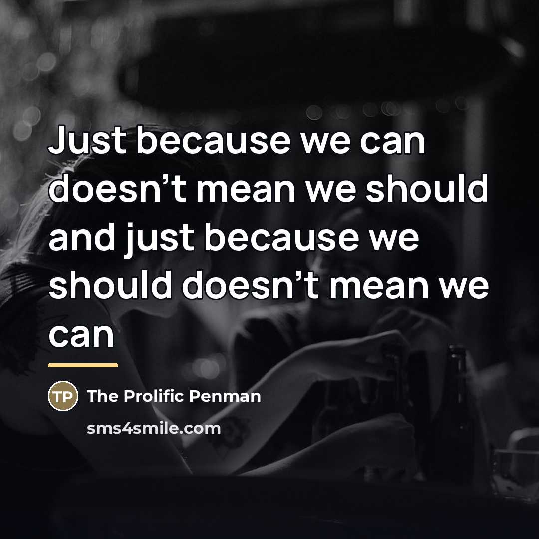 “Just because we can doesn't mean we should and just…” quote by The Prolific Penman
