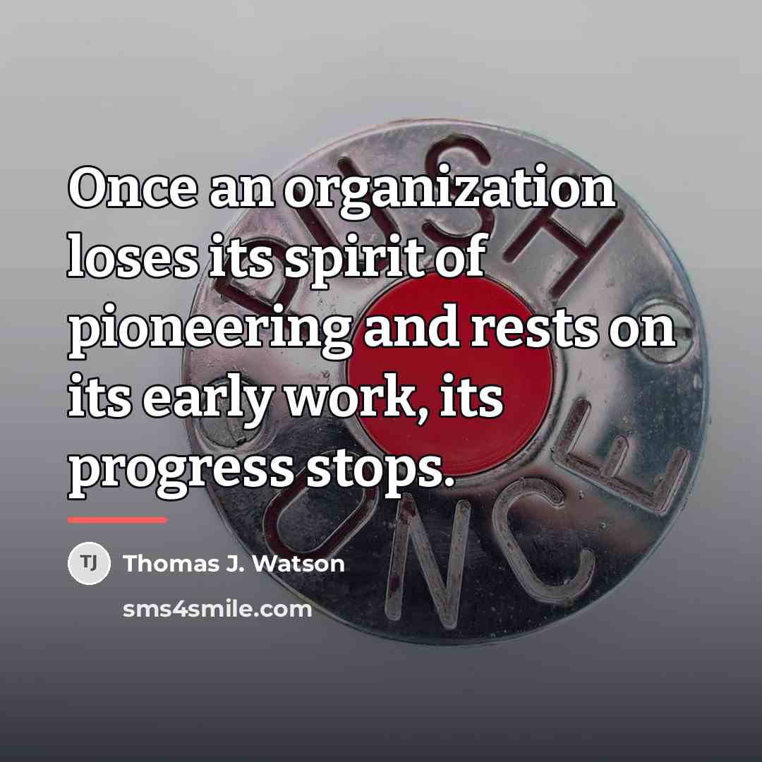“Once an organization loses its spirit of pioneering and rests…” quote by Thomas J. Watson