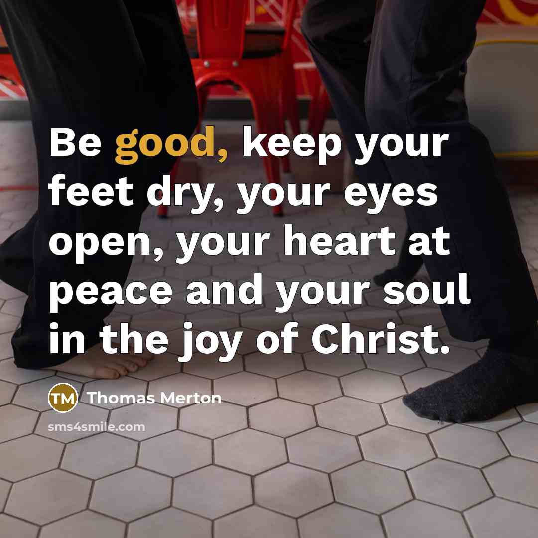 “Be good, keep your feet dry, your eyes open, your…” quote by Thomas Merton
