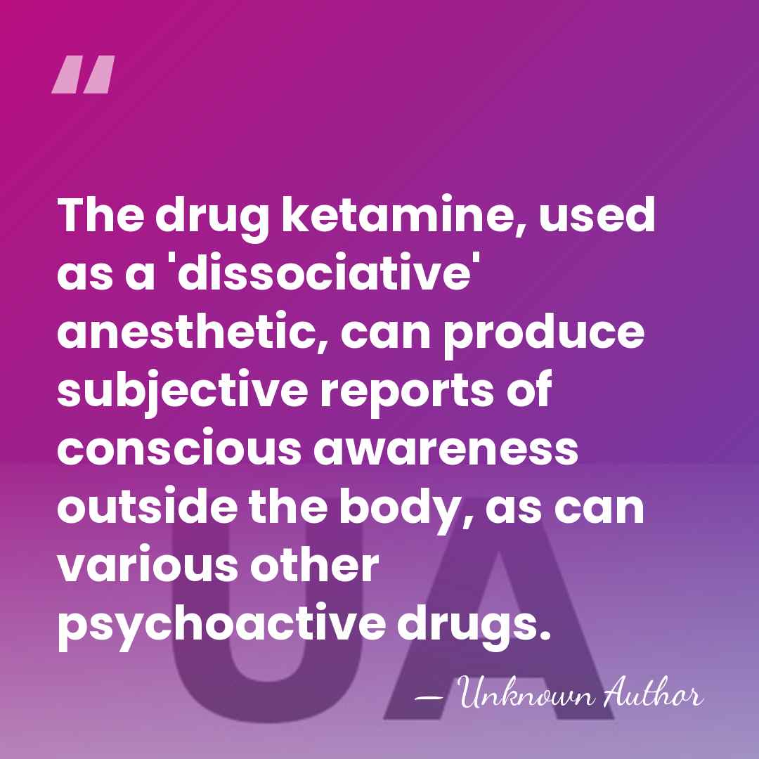 The drug ketamine, used as a 'dissociative' anesthetic, can produce subjective reports&hellip; - Unknown Author