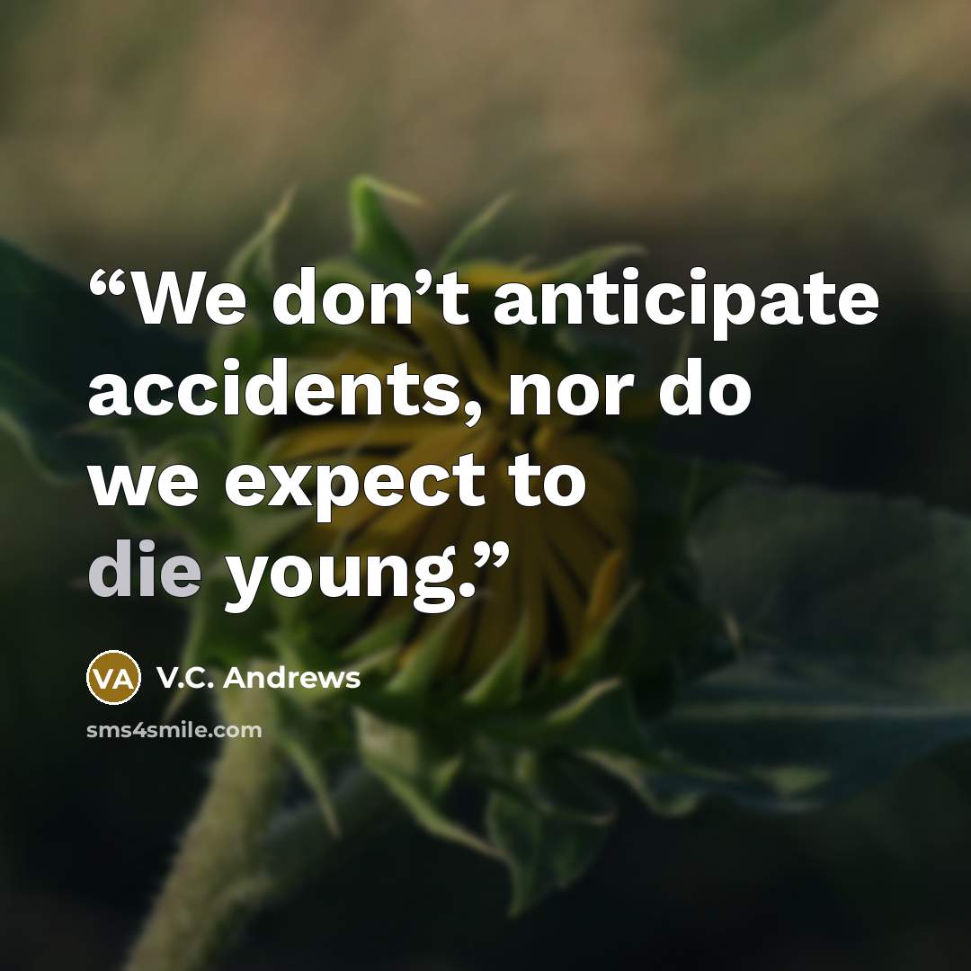 “We don’t anticipate accidents, nor do we expect to die young.” quote by V.C. Andrews