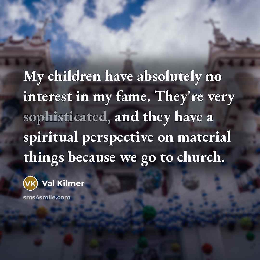 “My children have absolutely no interest in my fame. They're…” quote by Val Kilmer