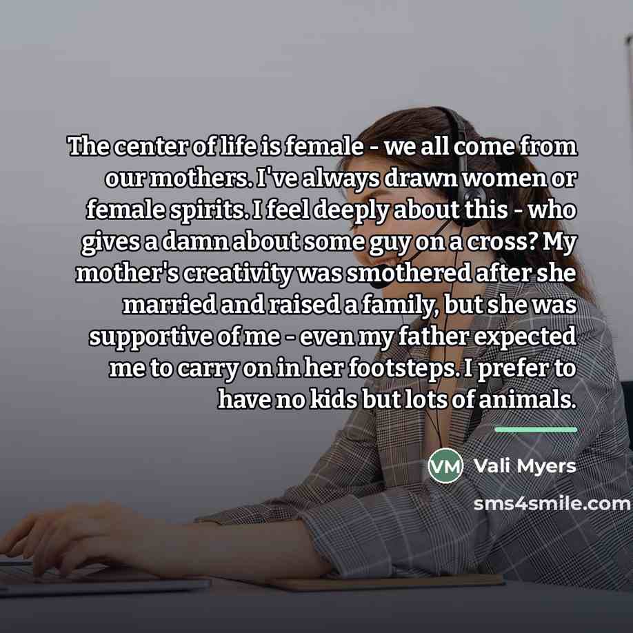 “The center of life is female - we all come…” quote by Vali Myers
