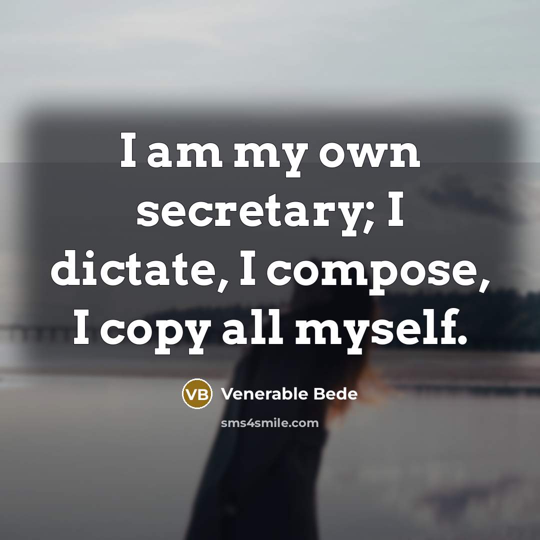 “I am my own secretary; I dictate, I compose, I…” quote by Venerable Bede