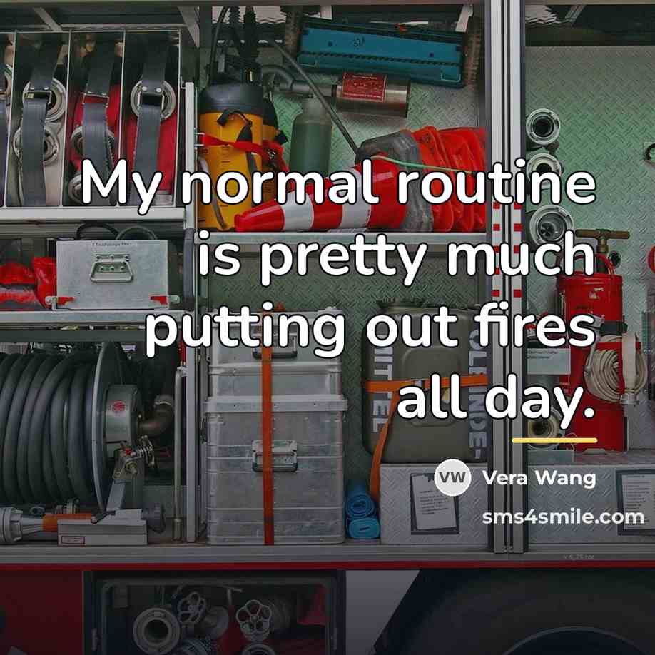 “My normal routine is pretty much putting out fires all…” quote by Vera Wang