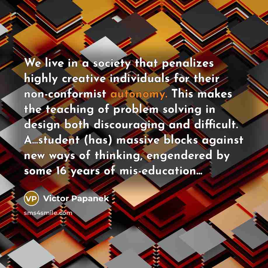 “We live in a society that penalizes highly creative individuals…” quote by Victor Papanek