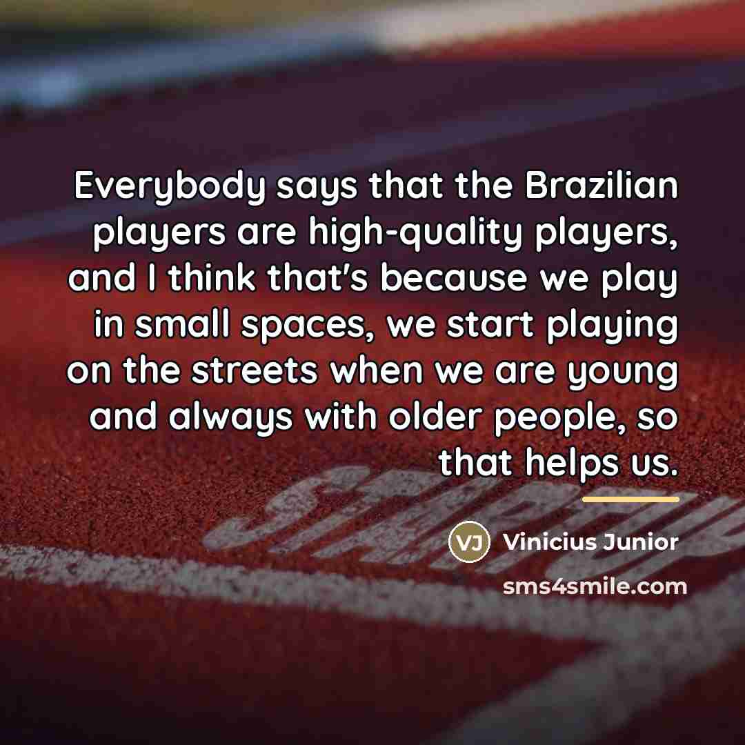 “Everybody says that the Brazilian players are high-quality players, and…” quote by Vinicius Junior