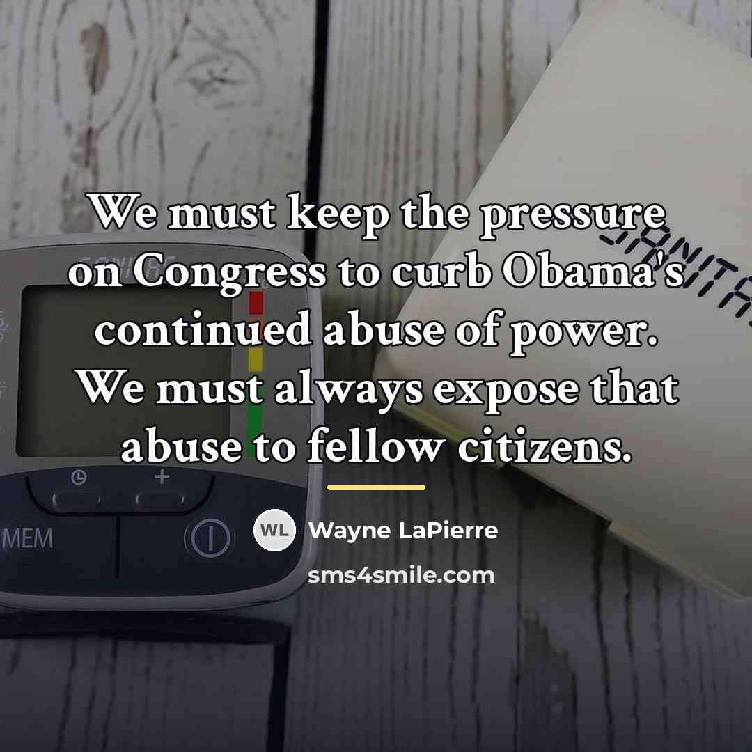 “We must keep the pressure on Congress to curb Obama's…” quote by Wayne LaPierre